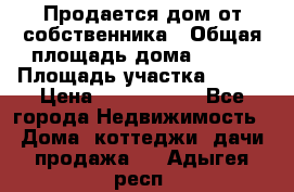 Продается дом от собственника › Общая площадь дома ­ 118 › Площадь участка ­ 524 › Цена ­ 3 000 000 - Все города Недвижимость » Дома, коттеджи, дачи продажа   . Адыгея респ.